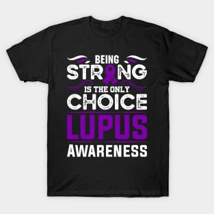 Lupus Awareness Warrior Being Strong is the Only Choice T-Shirt